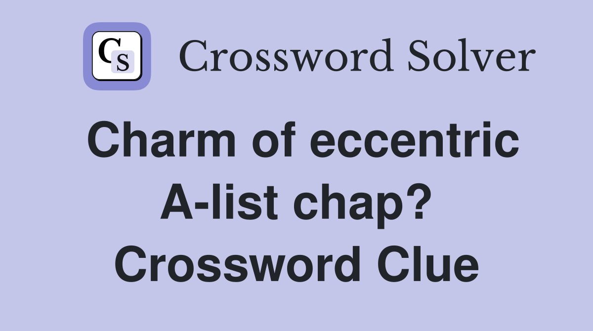 Charm of eccentric A-list chap? Crossword Clue