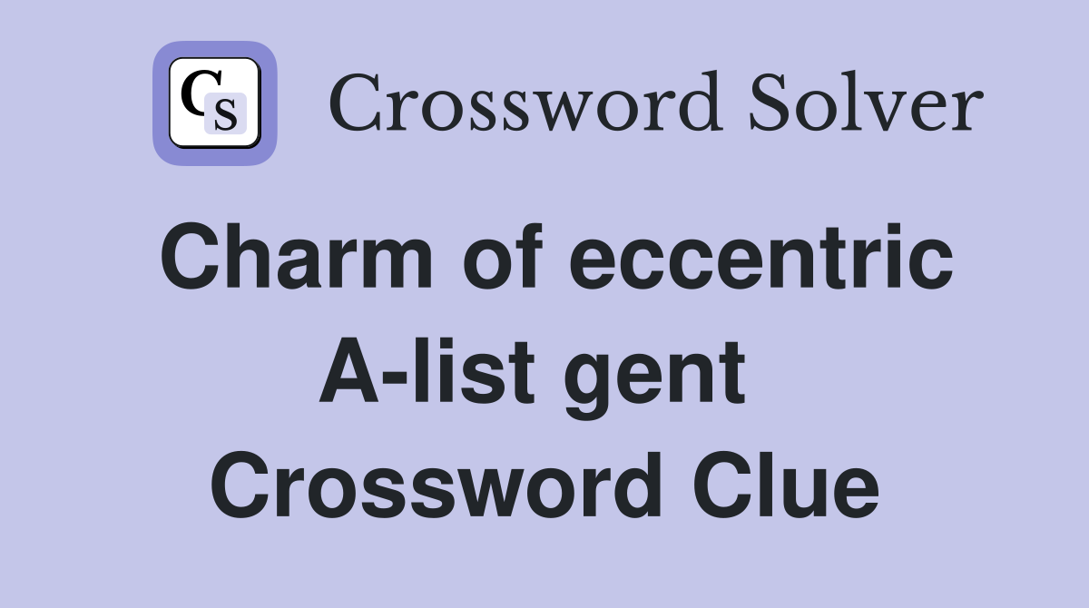 Charm of eccentric A-list gent  Crossword Clue