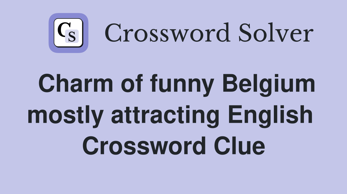 Charm of funny Belgium mostly attracting English  Crossword Clue