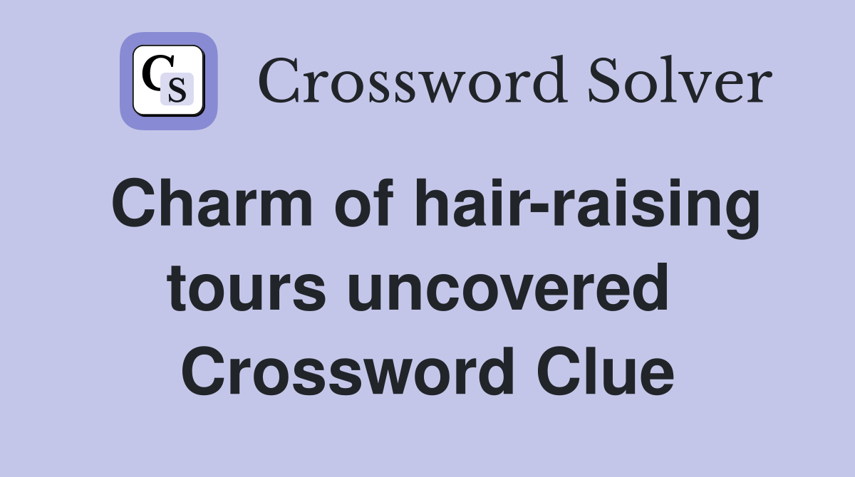Charm of hair-raising tours uncovered  Crossword Clue