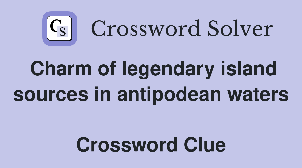 Charm of legendary island sources in antipodean waters  Crossword Clue