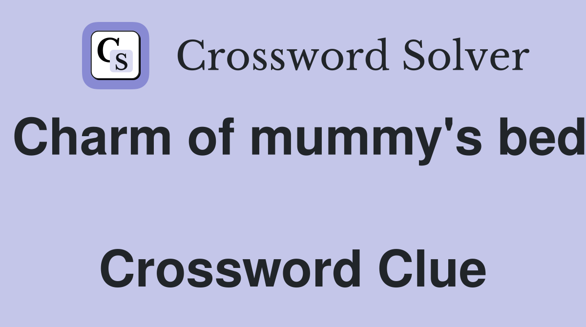 Charm of mummy's bed  Crossword Clue