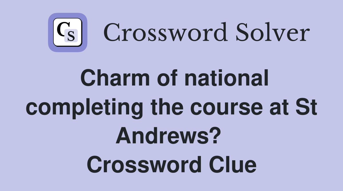 Charm of national completing the course at St Andrews?  Crossword Clue