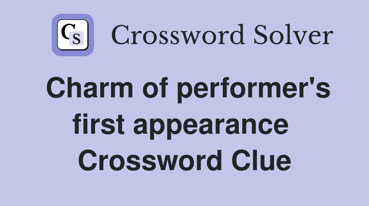 Charm of performer's first appearance  Crossword Clue