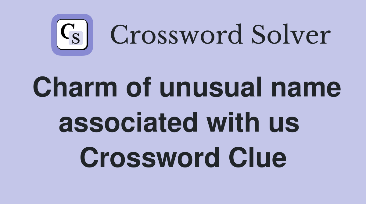 Charm of unusual name associated with us  Crossword Clue