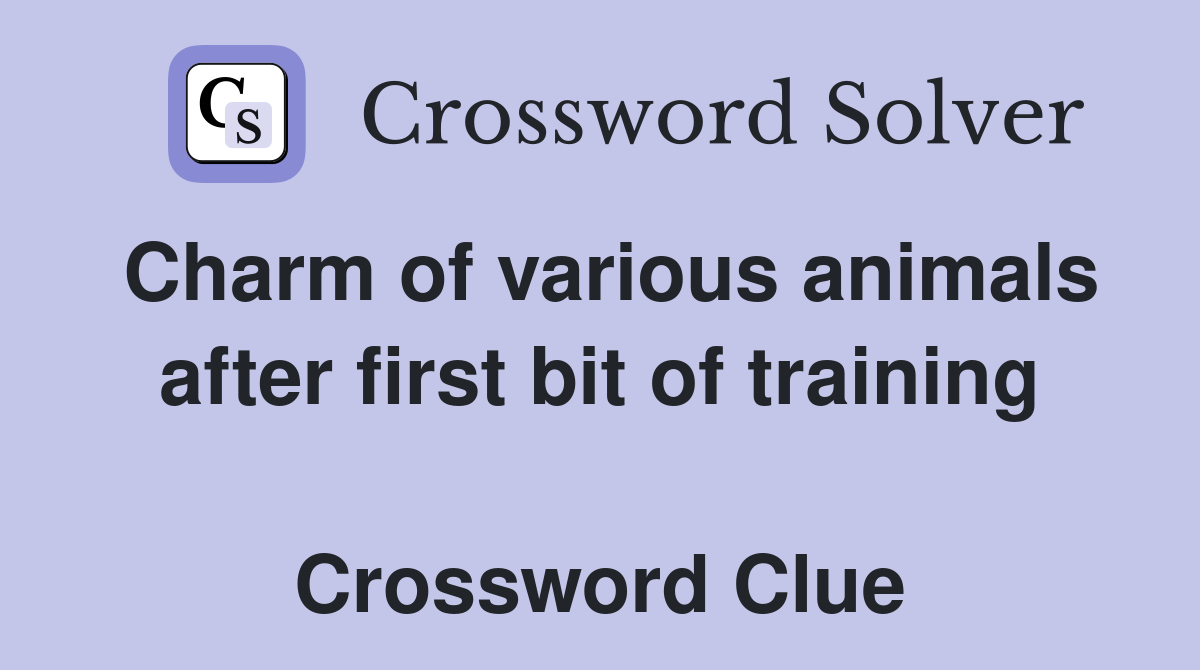 Charm of various animals after first bit of training  Crossword Clue