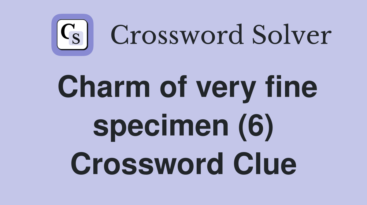 Charm of very fine specimen (6) Crossword Clue