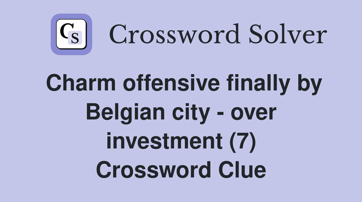 Charm offensive finally by Belgian city - over investment (7) Crossword Clue