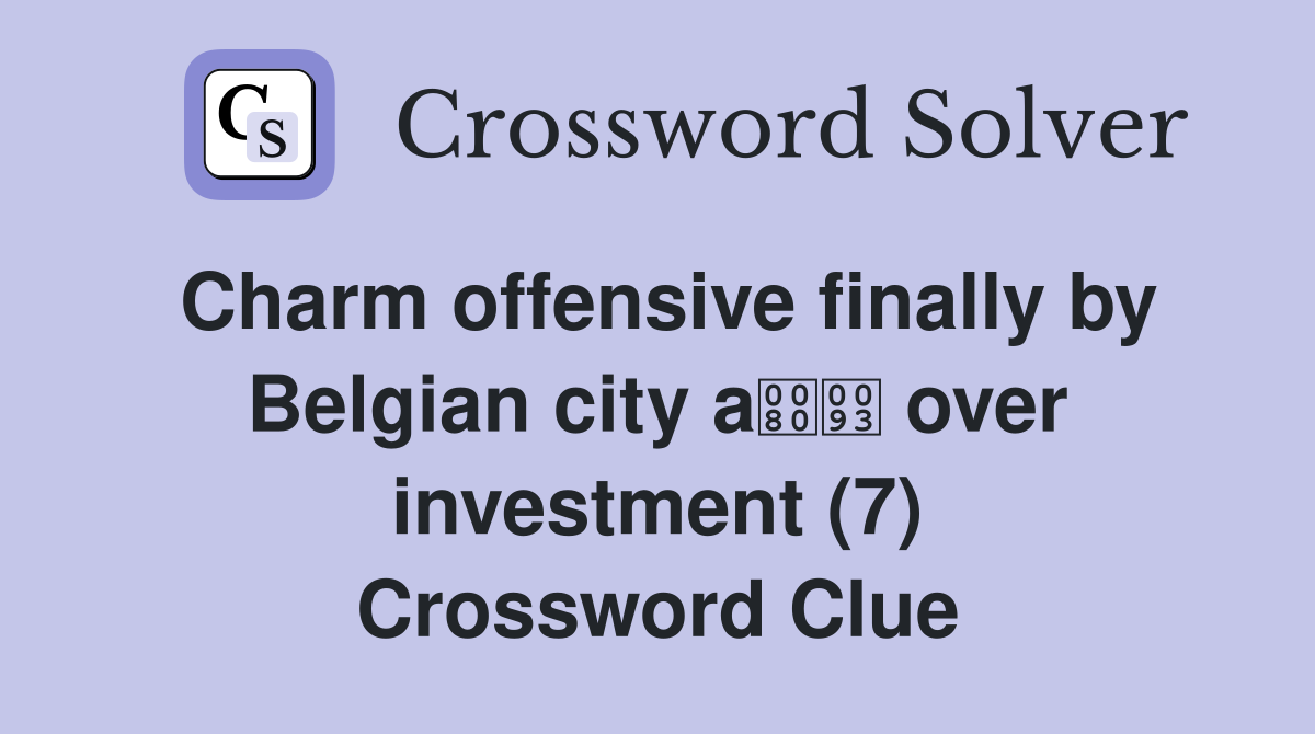 Charm offensive finally by Belgian city a over investment (7) Crossword Clue