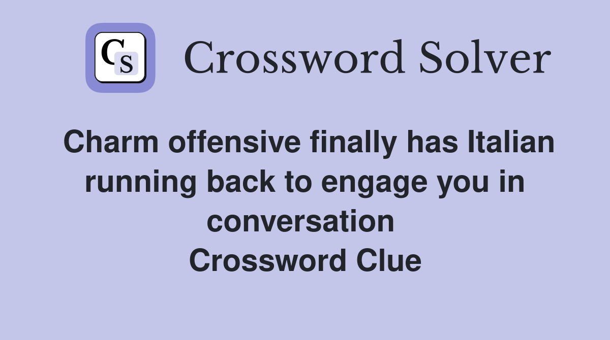 Charm offensive finally has Italian running back to engage you in conversation  Crossword Clue
