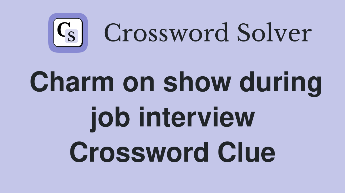 Charm on show during job interview Crossword Clue