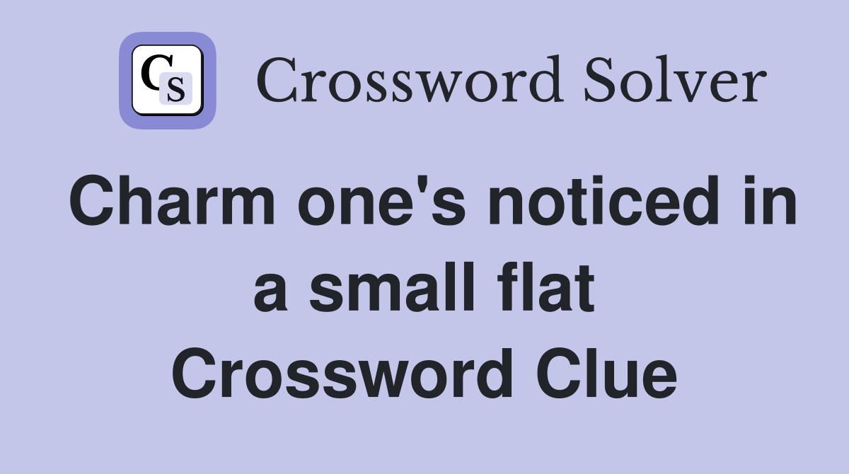 Charm one's noticed in a small flat Crossword Clue