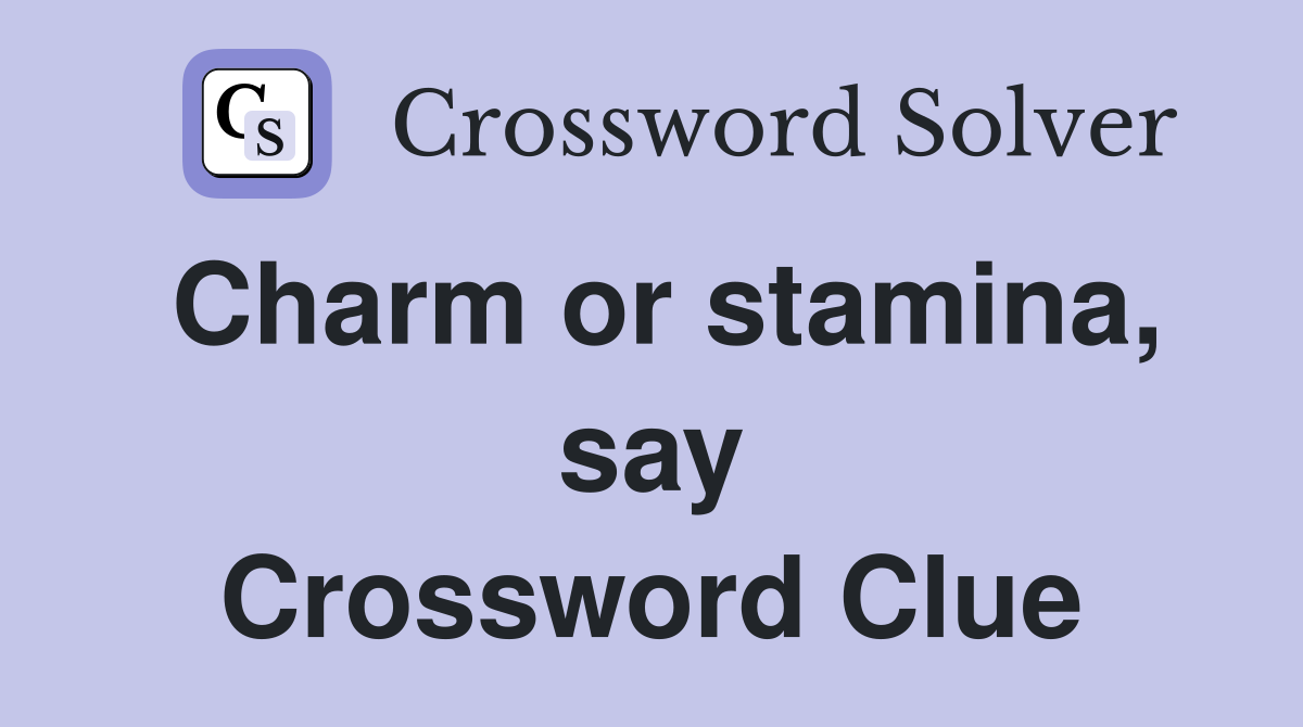Charm or stamina, say Crossword Clue