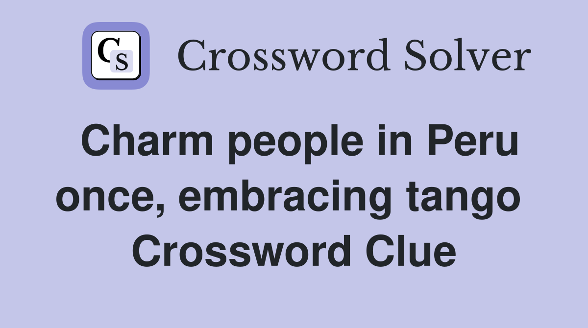 Charm people in Peru once, embracing tango  Crossword Clue
