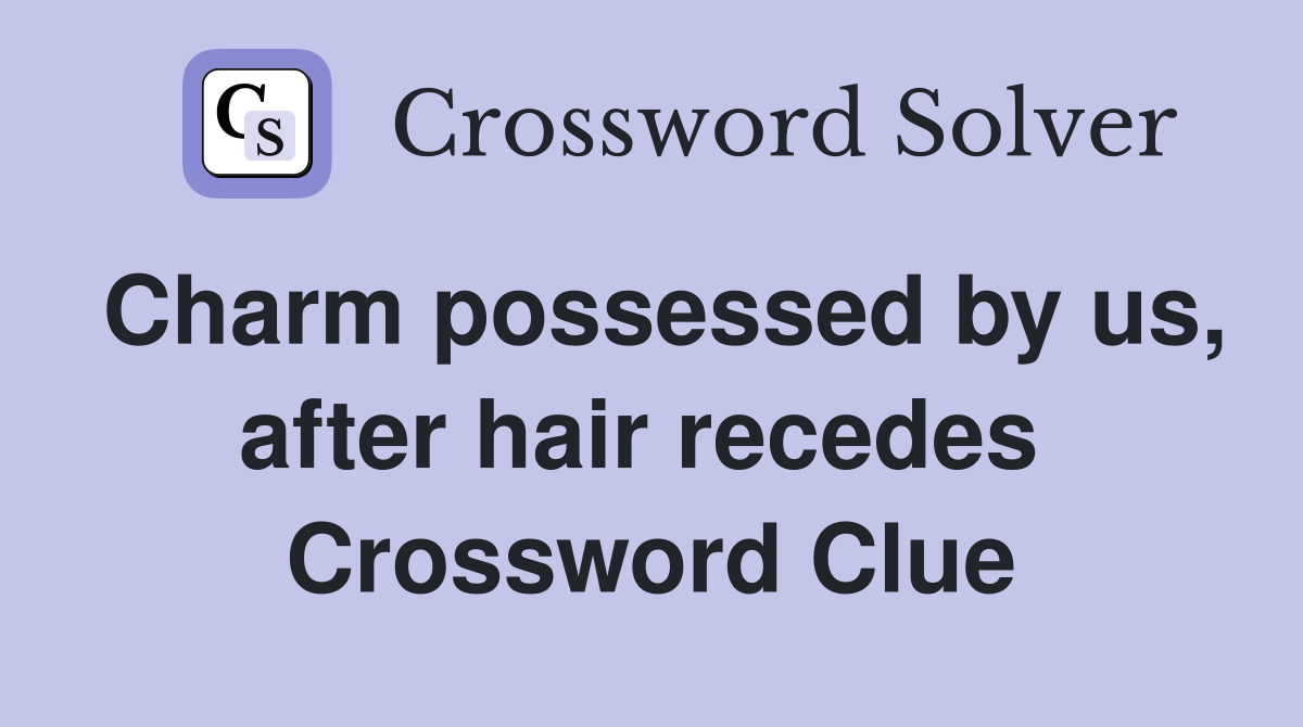 Charm possessed by us, after hair recedes  Crossword Clue