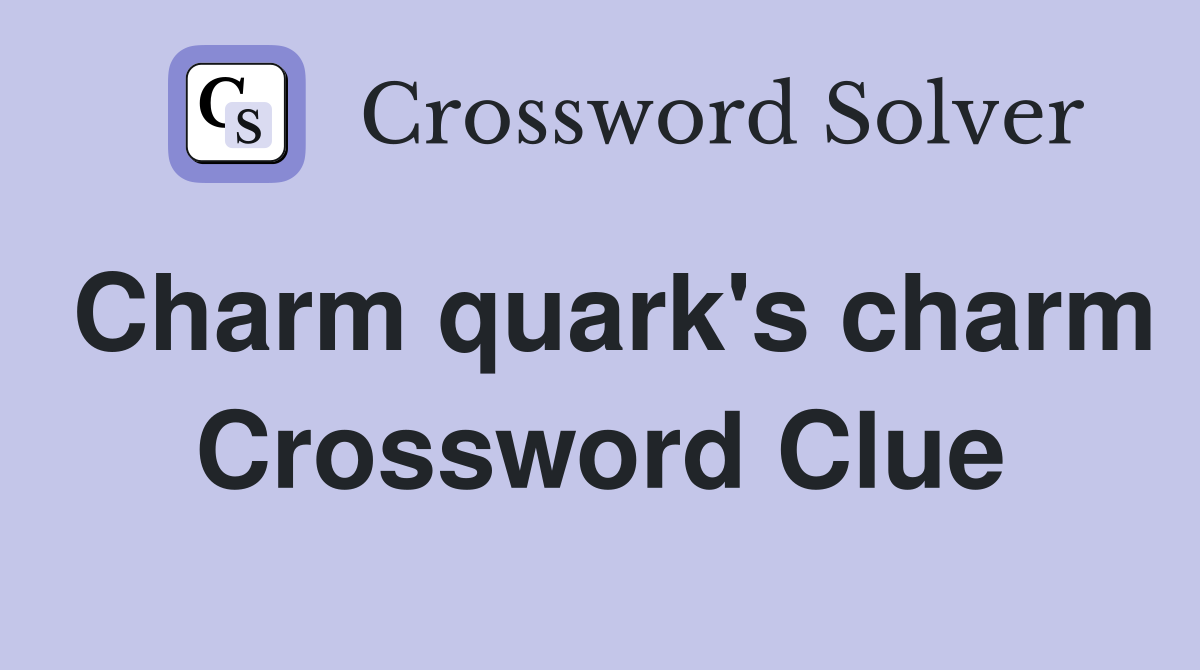Charm quark's charm Crossword Clue