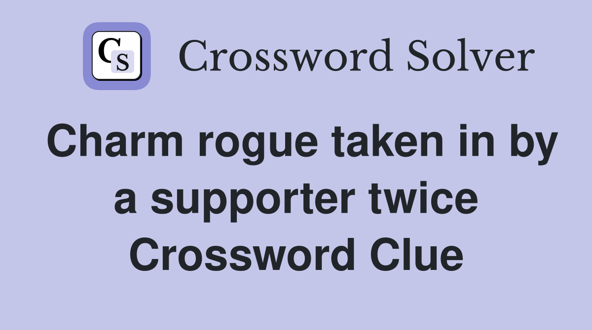 Charm rogue taken in by a supporter twice Crossword Clue