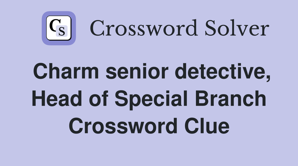 Charm senior detective, Head of Special Branch Crossword Clue