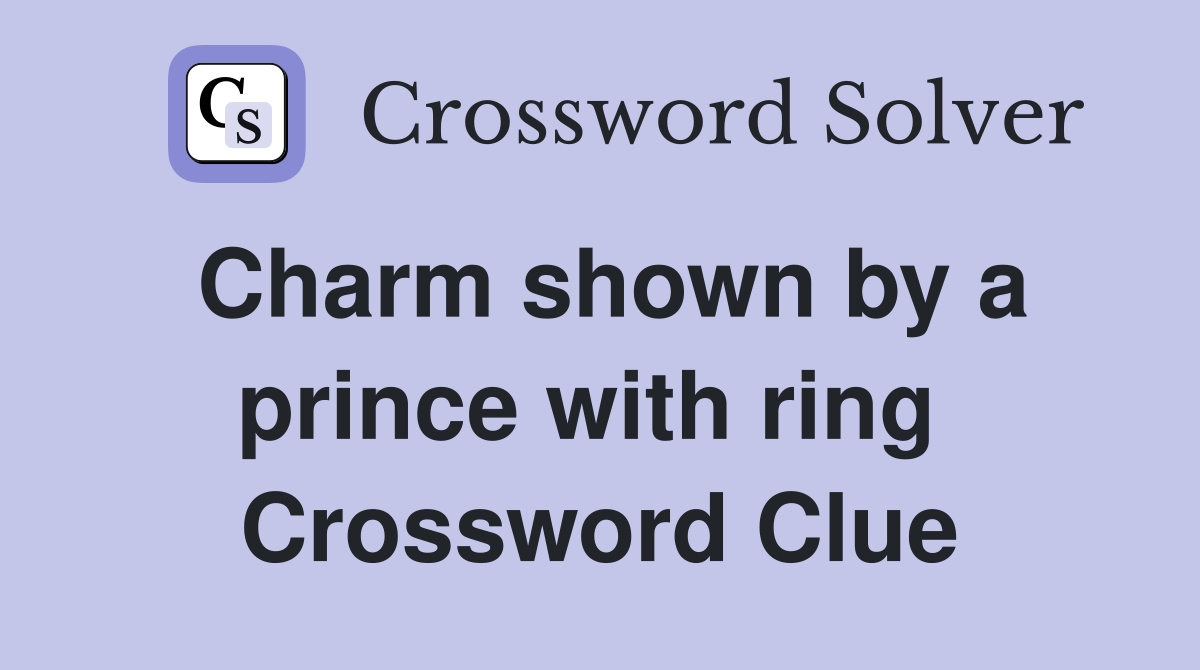 Charm shown by a prince with ring  Crossword Clue