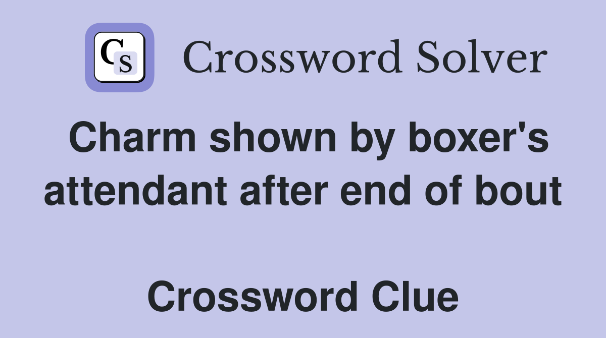 Charm shown by boxer's attendant after end of bout  Crossword Clue