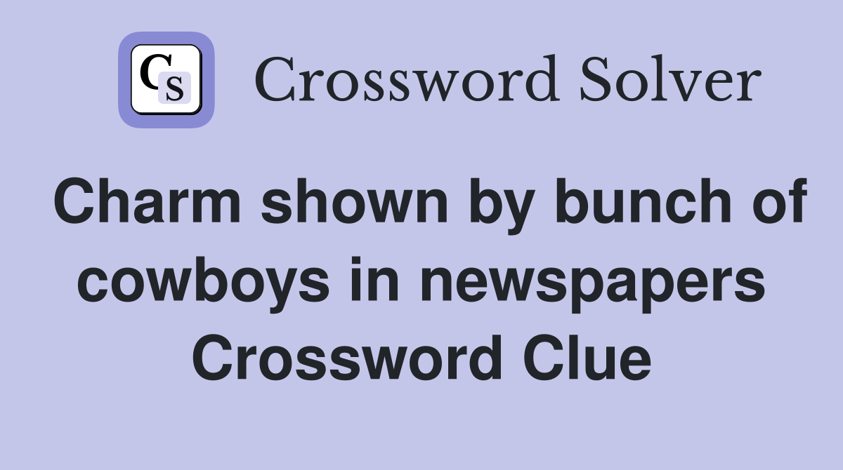 Charm shown by bunch of cowboys in newspapers Crossword Clue