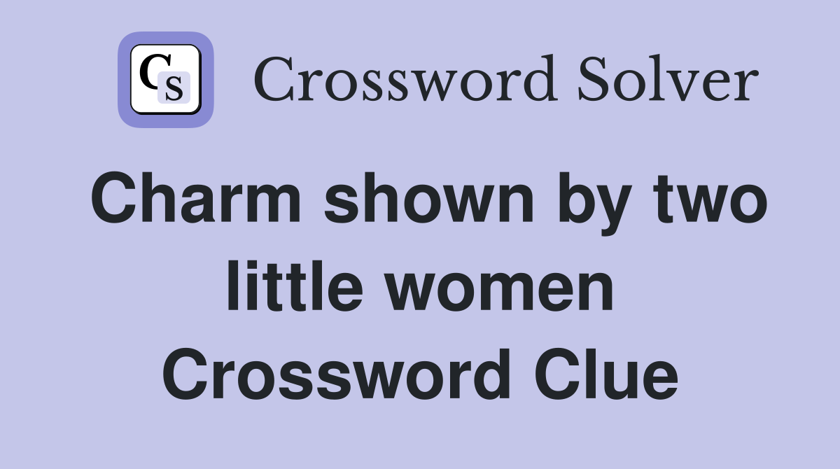 Charm shown by two little women Crossword Clue