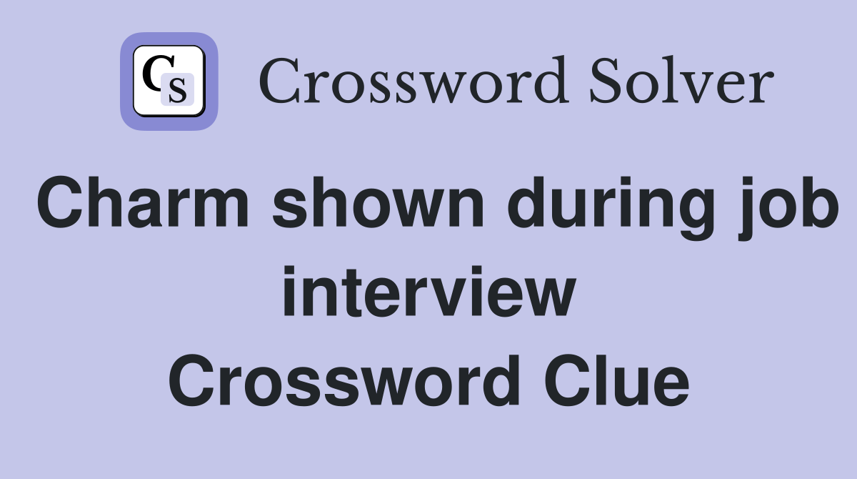Charm shown during job interview Crossword Clue