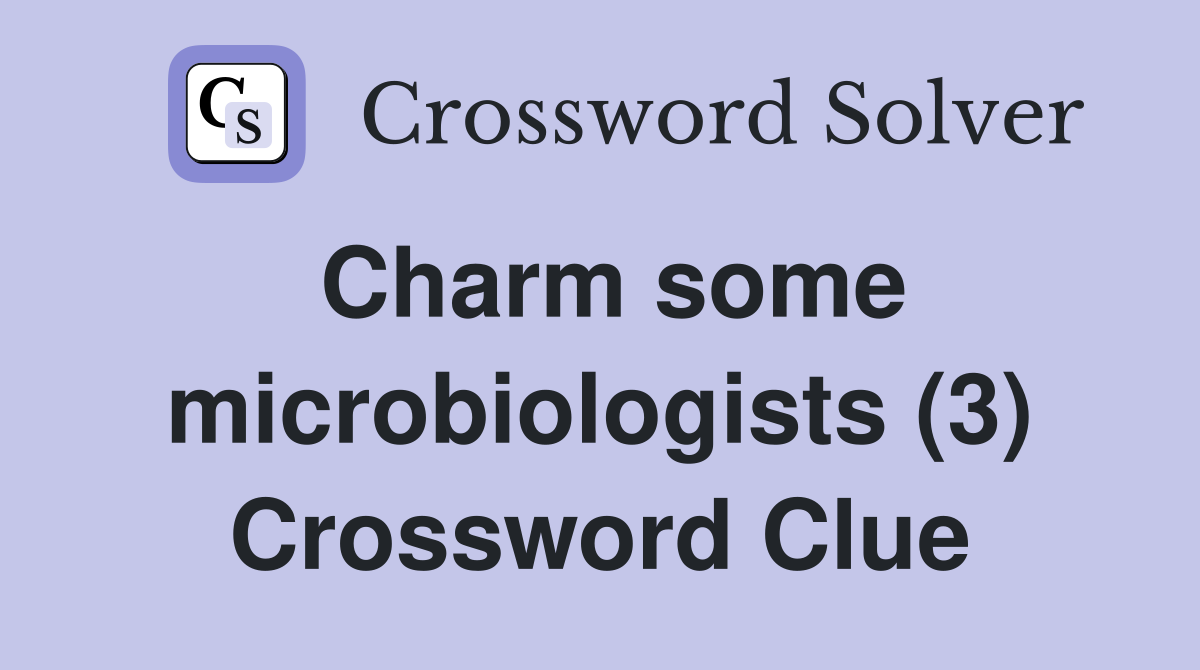 Charm some microbiologists (3) Crossword Clue