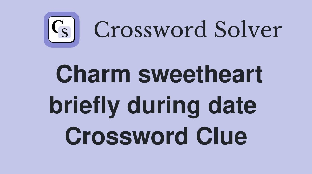 Charm sweetheart briefly during date  Crossword Clue