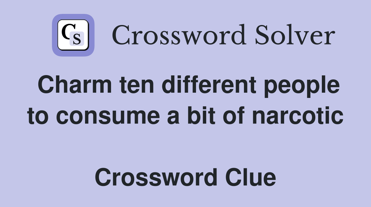 Charm ten different people to consume a bit of narcotic  Crossword Clue