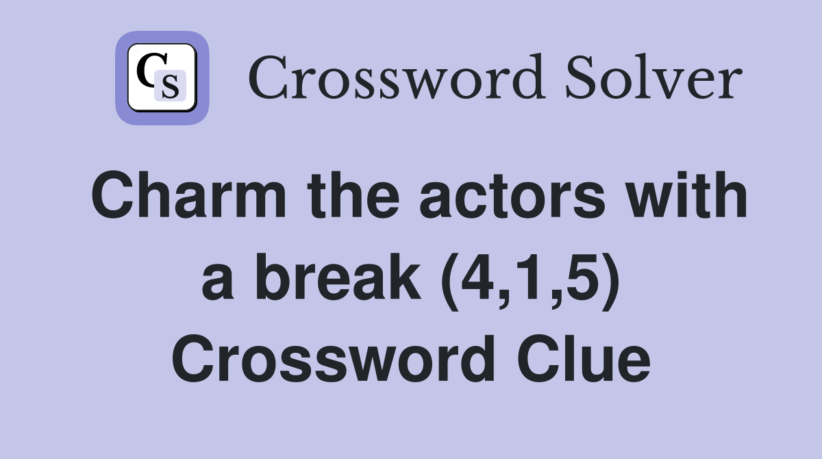 Charm the actors with a break (4,1,5) Crossword Clue