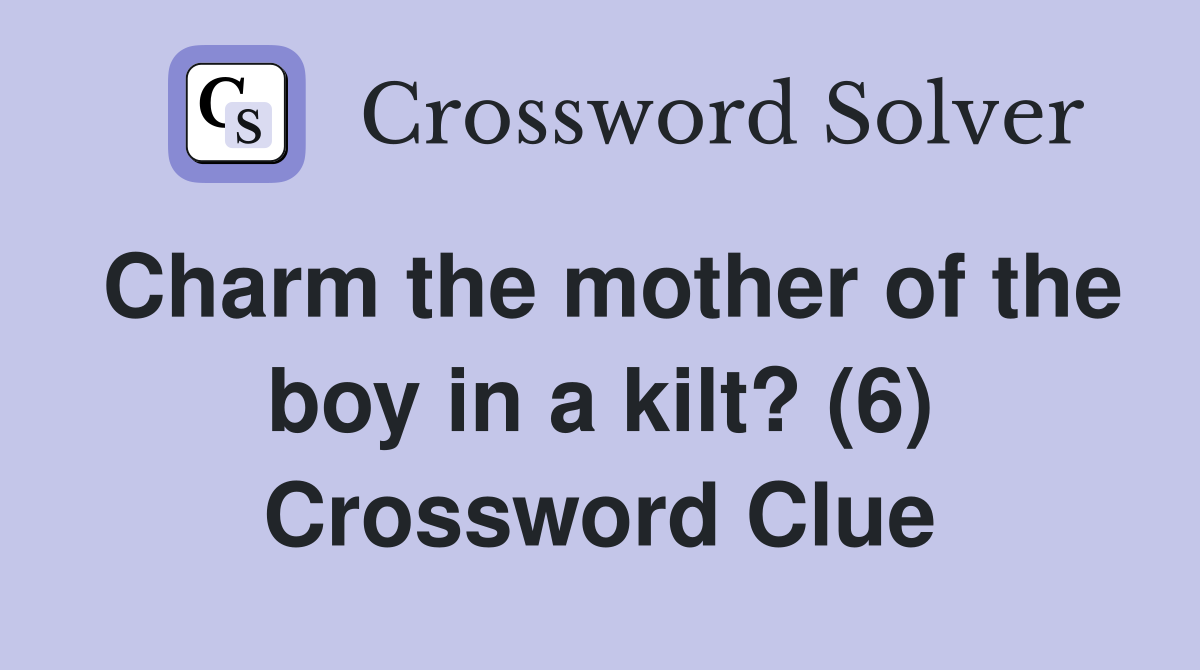 Charm the mother of the boy in a kilt? (6) Crossword Clue