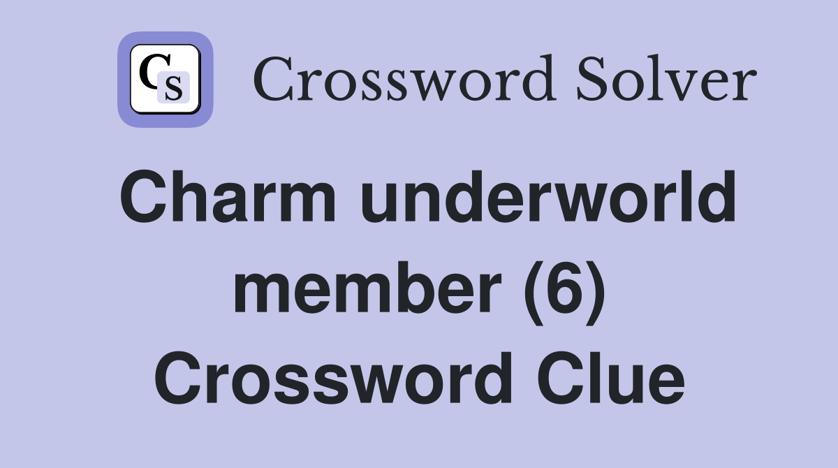Charm underworld member (6) Crossword Clue