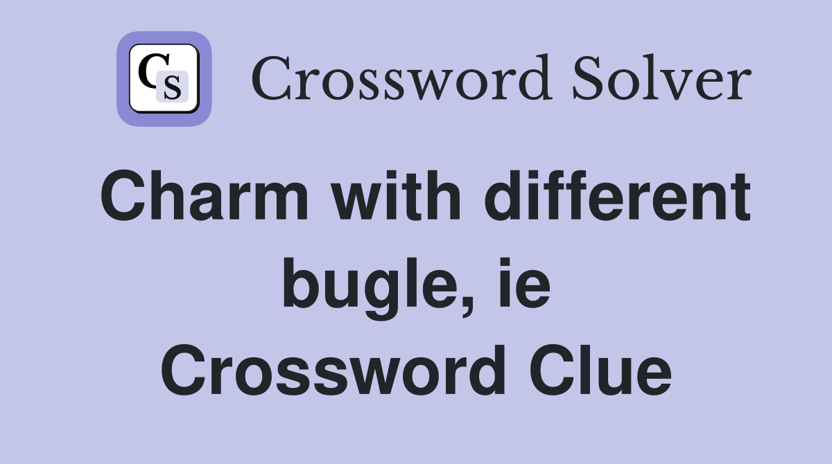 Charm with different bugle, ie Crossword Clue