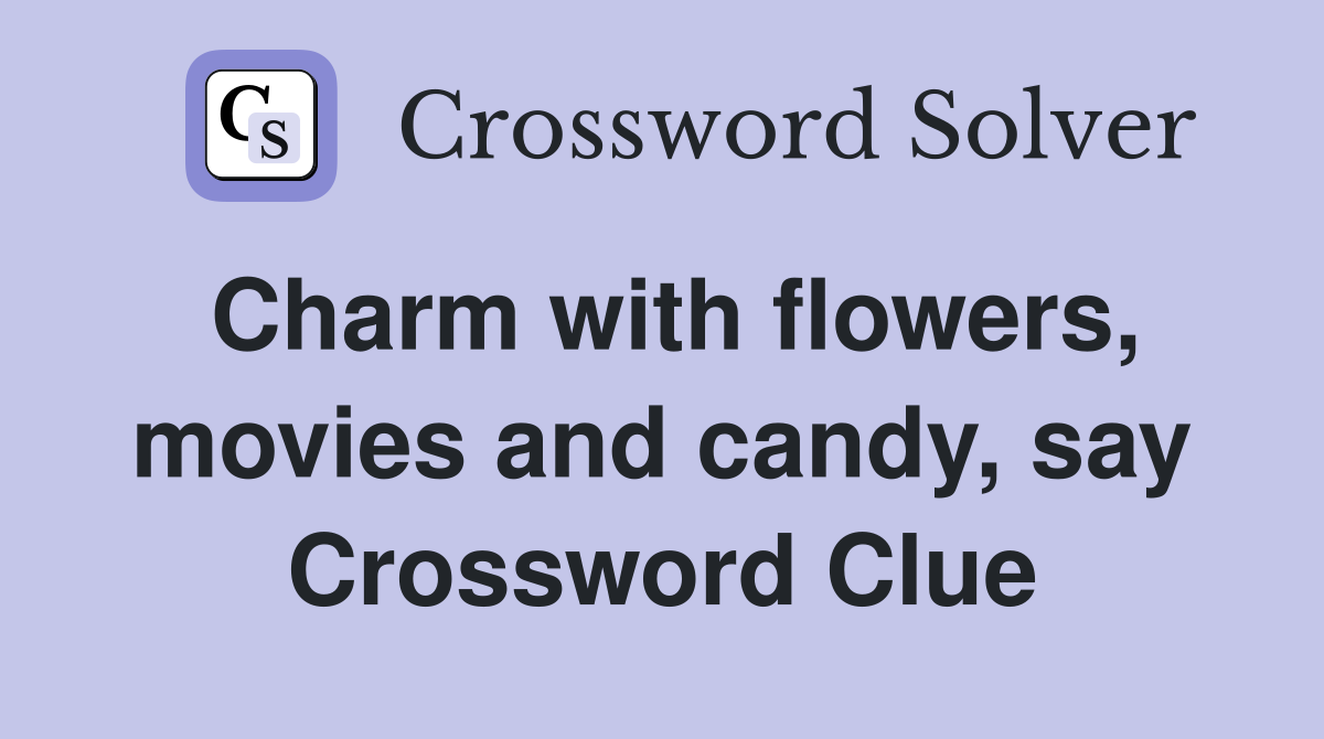 Charm with flowers, movies and candy, say Crossword Clue