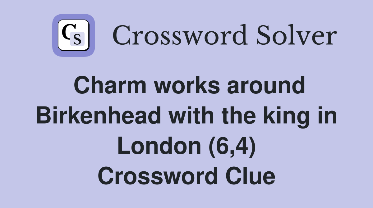 Charm works around Birkenhead with the king in London (6,4) Crossword Clue