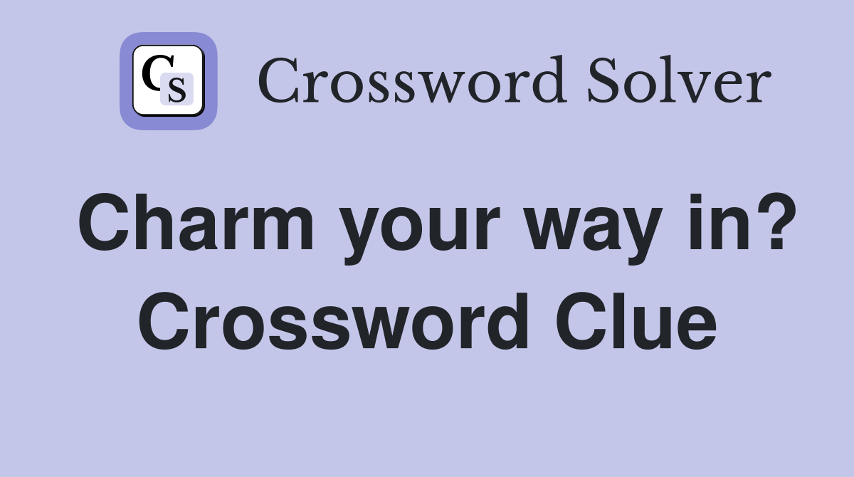 Charm your way in? Crossword Clue
