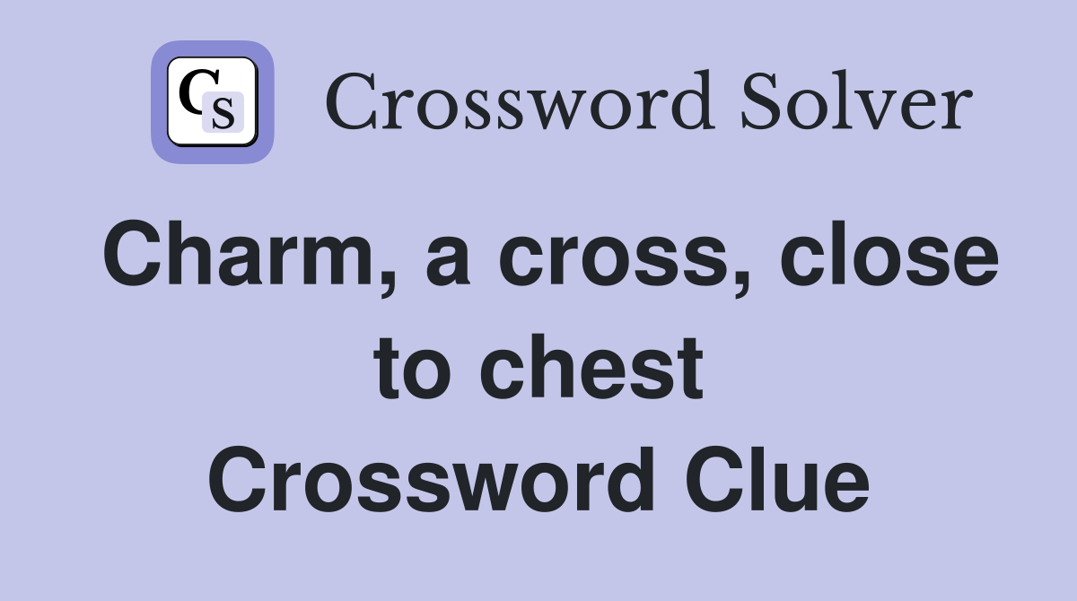 Charm, a cross, close to chest Crossword Clue