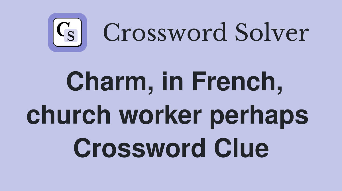 Charm, in French, church worker perhaps  Crossword Clue