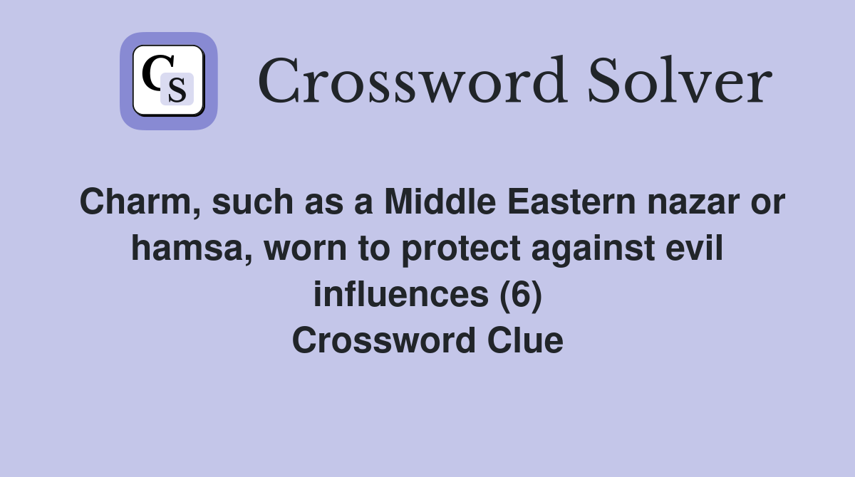 Charm, such as a Middle Eastern nazar or hamsa, worn to protect against evil influences (6) Crossword Clue