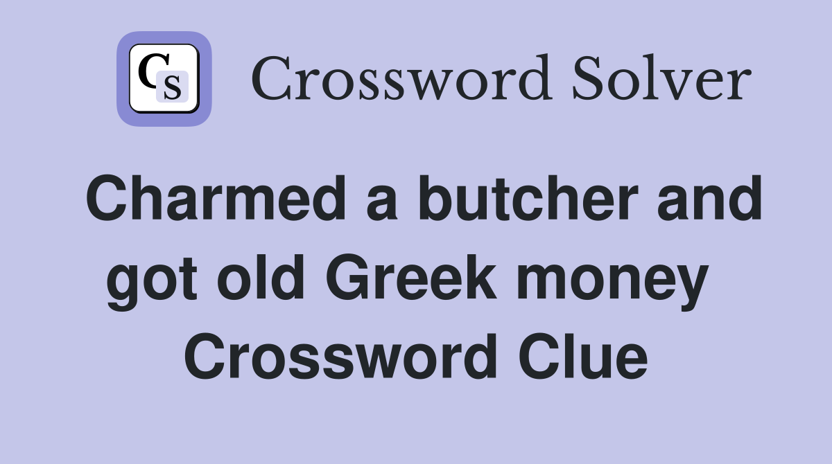 Charmed a butcher and got old Greek money  Crossword Clue