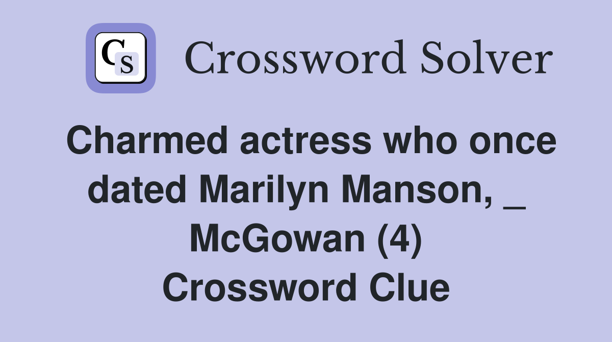 Charmed actress who once dated Marilyn Manson, _ McGowan (4) Crossword Clue