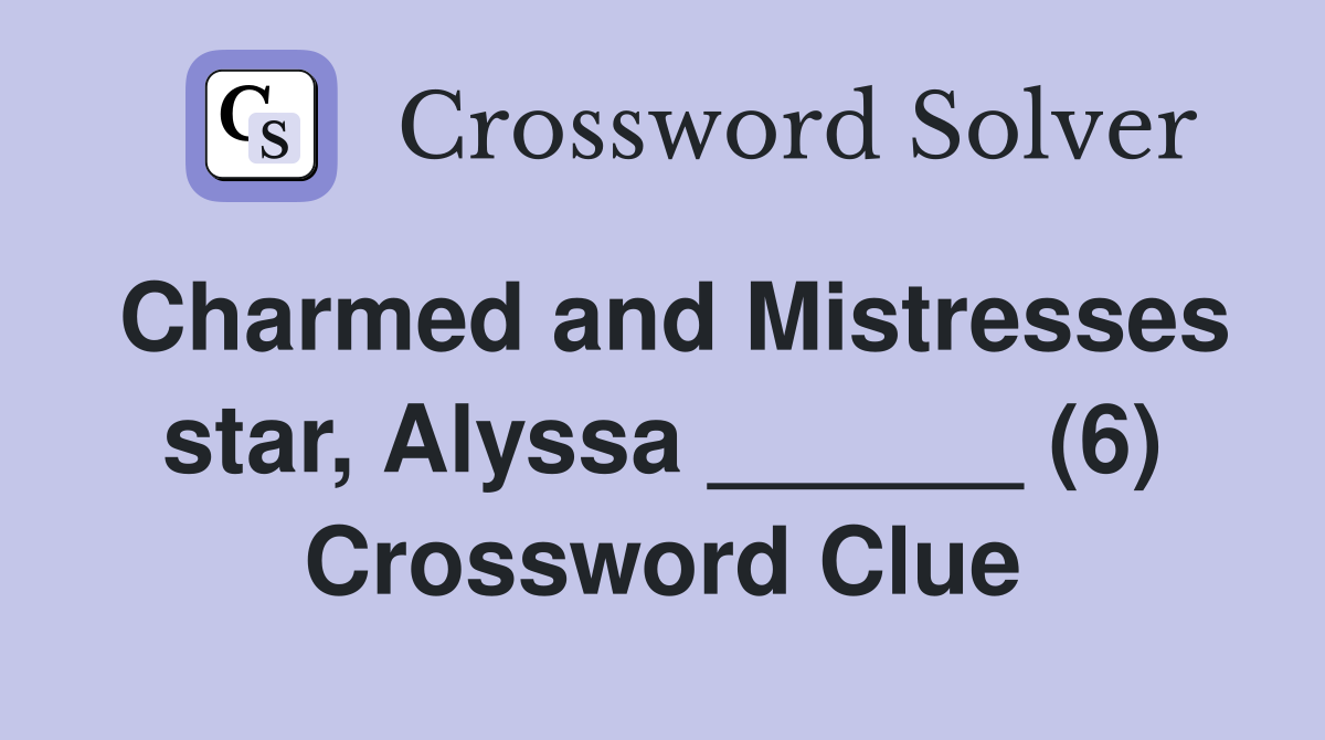 Charmed and Mistresses star, Alyssa ______ (6) Crossword Clue