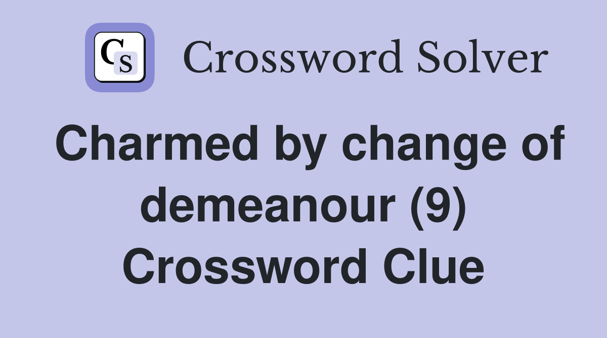 Charmed by change of demeanour (9) Crossword Clue