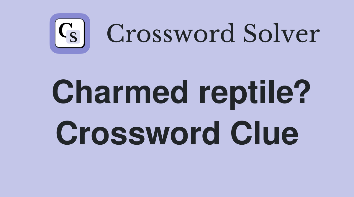 Charmed reptile? Crossword Clue