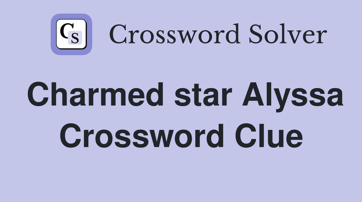 Charmed star Alyssa Crossword Clue