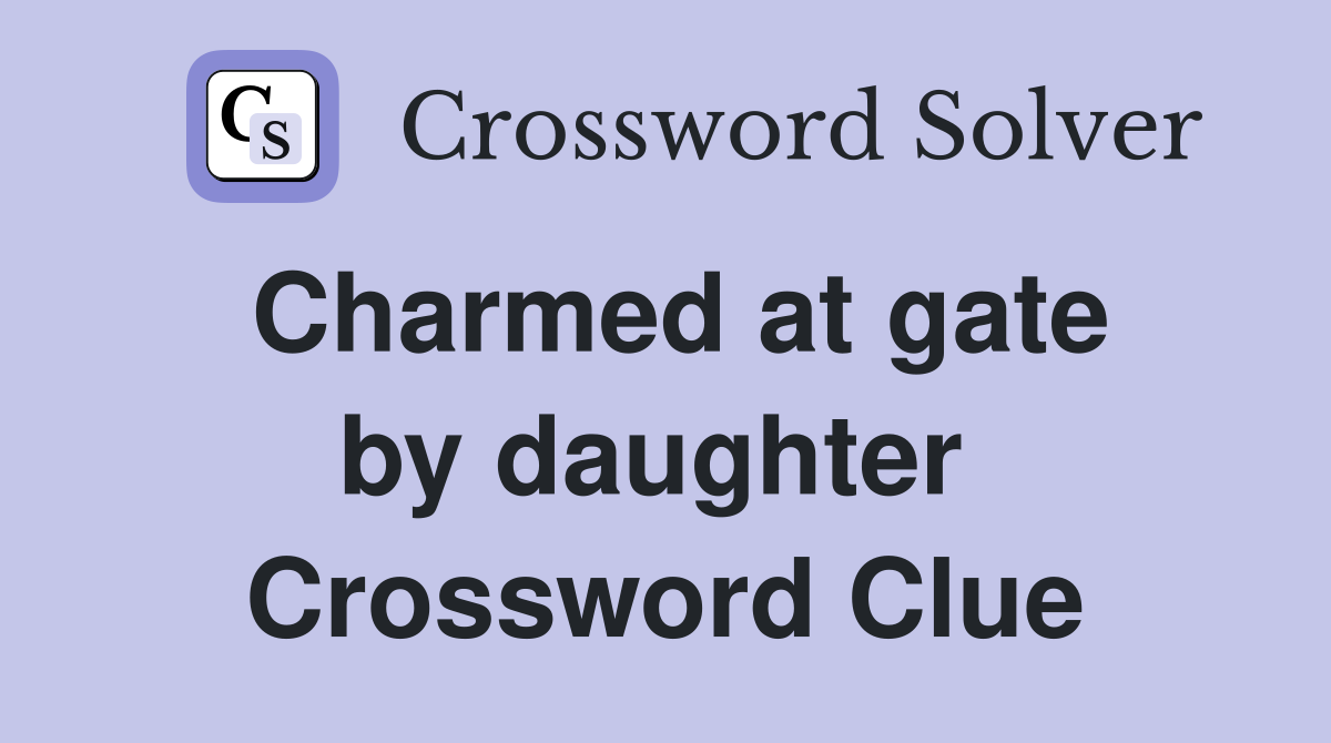 Charmed at gate by daughter  Crossword Clue
