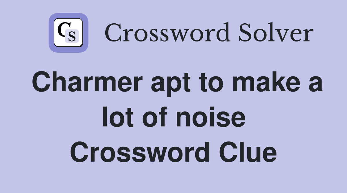 Charmer apt to make a lot of noise Crossword Clue Answers Crossword