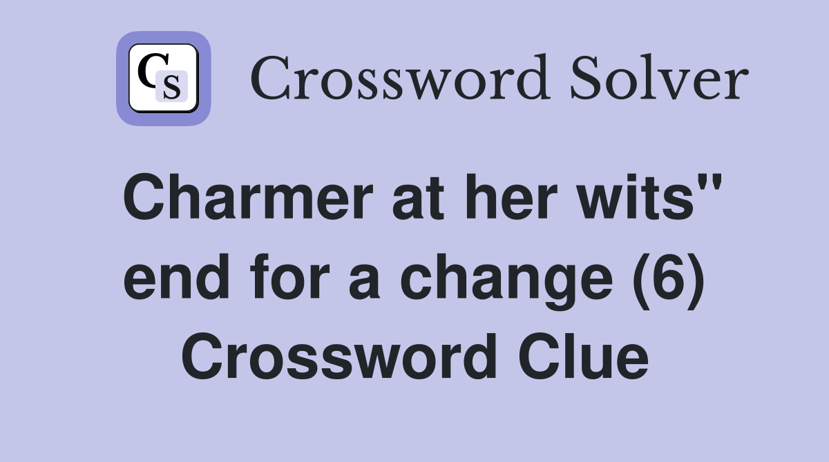 Charmer at her wits" end for a change (6) Crossword Clue