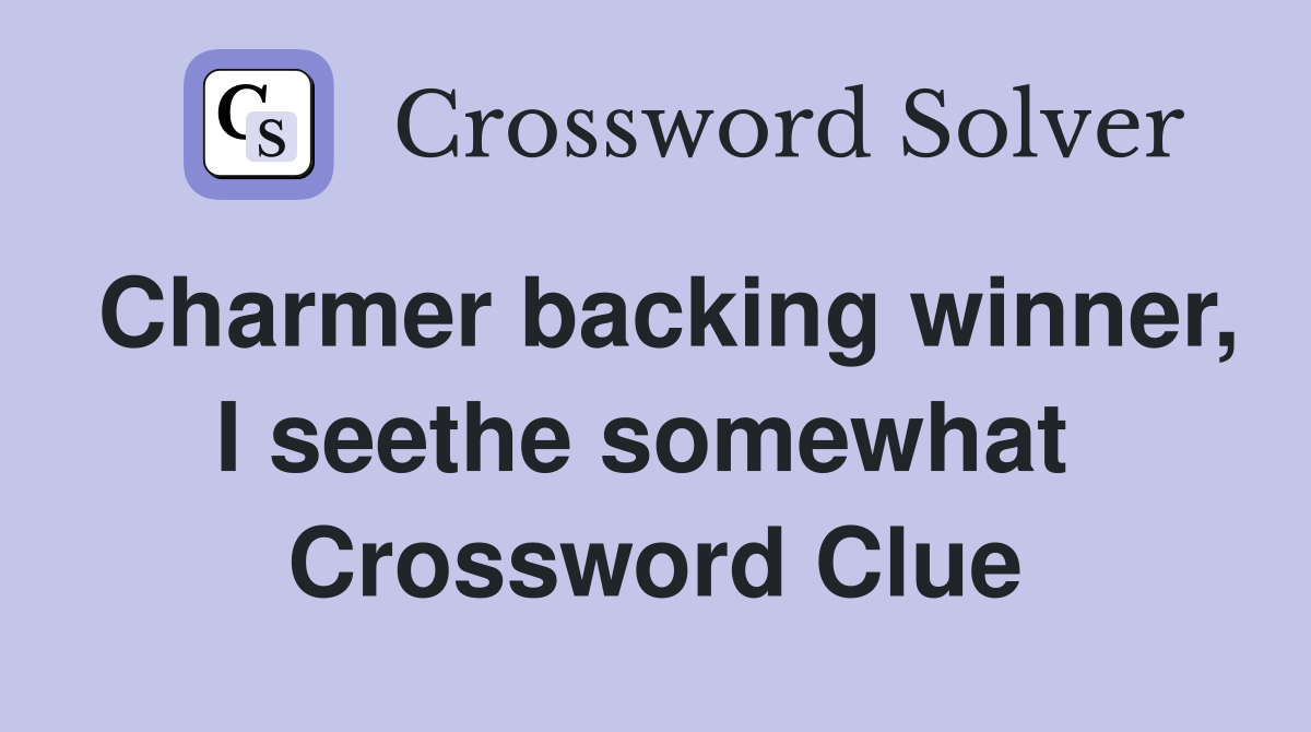 Charmer backing winner, I seethe somewhat  Crossword Clue